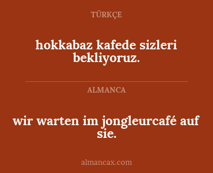 hokkabaz kafede sizleri bekliyoruz. - wir warten im jongleurcafé auf sie.