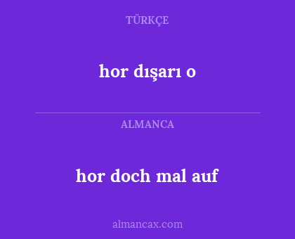 hor doch mal auf - hor dışarı o