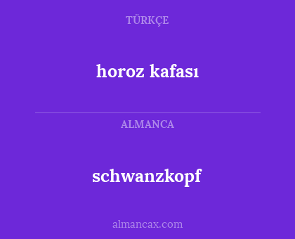 schwanzkopf - horoz kafası