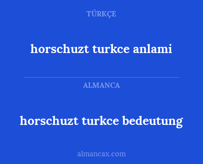horschuzt turkce bedeutung - horschuzt turkce anlami