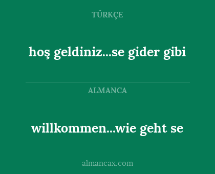 hoş geldiniz...se gider gibi - willkommen...wie geht se
