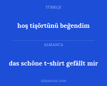 hoş tişörtünü beğendim - das schöne t-shirt gefällt mir