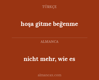 hoşa gitme beğenme - nicht mehr, wie es