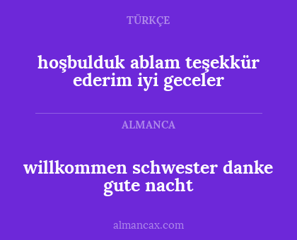 willkommen schwester danke gute nacht - hoşbulduk ablam teşekkür ederim iyi geceler