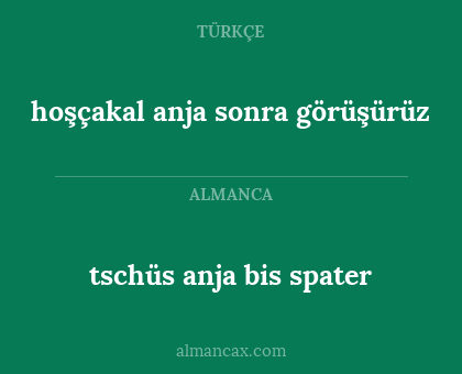 tschüs anja bis spater - hoşçakal anja sonra görüşürüz