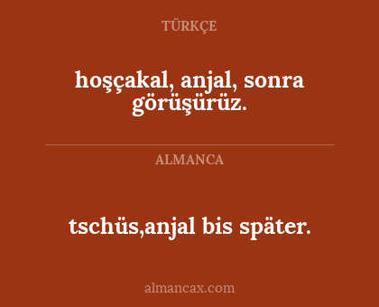 tschüs,anjal bis später. - hoşçakal, anjal, sonra görüşürüz.