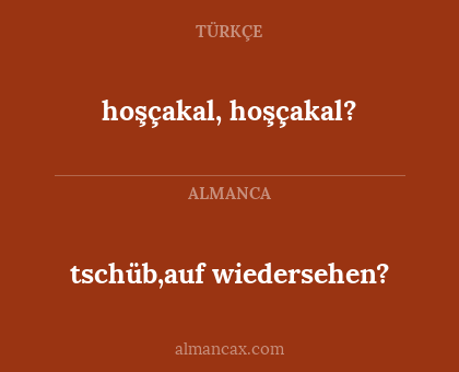 tschüb,auf wiedersehen? - hoşçakal, hoşçakal?