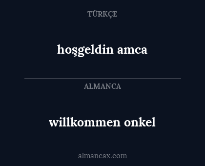 hoşgeldin amca - willkommen onkel