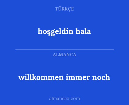 willkommen immer noch - hoşgeldin hala