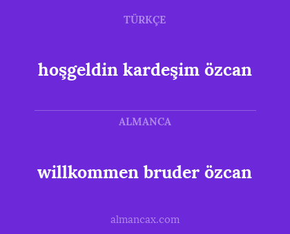 willkommen bruder özcan - hoşgeldin kardeşim özcan