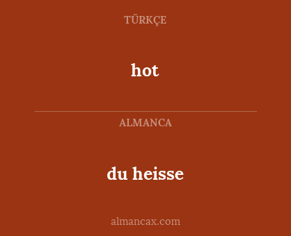 hot - du heisse