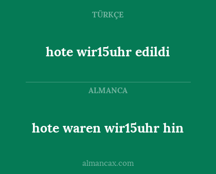 hote waren wir15uhr hin - hote wir15uhr edildi