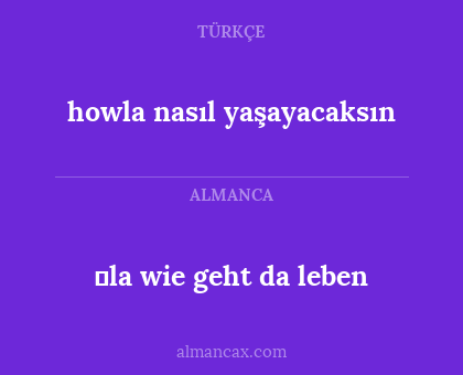 εla wie geht da leben - howla nasıl yaşayacaksın