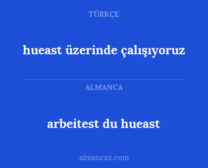arbeitest du hueast - hueast üzerinde çalışıyoruz