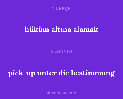 hüküm altına alamak - pick-up unter die bestimmung