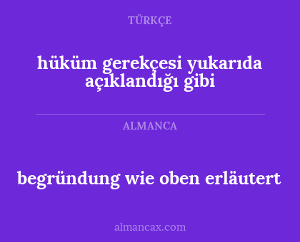 hüküm gerekçesi yukarıda açıklandığı gibi - begründung wie oben erläutert