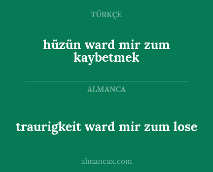 hüzün ward mir zum kaybetmek - traurigkeit ward mir zum lose