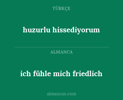 huzurlu hissediyorum - ich fühle mich friedlich
