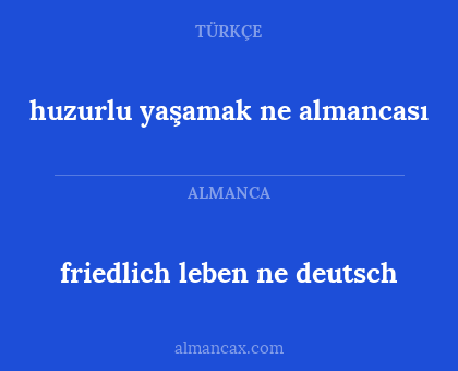 huzurlu yaşamak ne almancası - friedlich leben ne deutsch