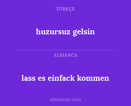 huzursuz gelsin - lass es einfack kommen