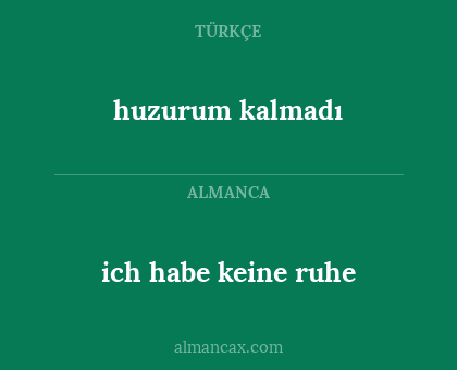 huzurum kalmadı - ich habe keine ruhe