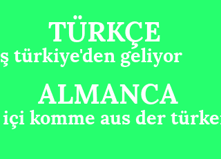i%C5%9F+t%C3%BCrkiye%26%2339%3Bden+geliyor-i%C3%A7i+komme+aus+der+t%C3%BCrke%C4%B1.png