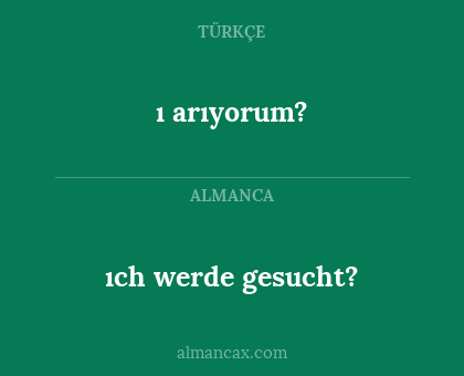ıch werde gesucht? - ı arıyorum?