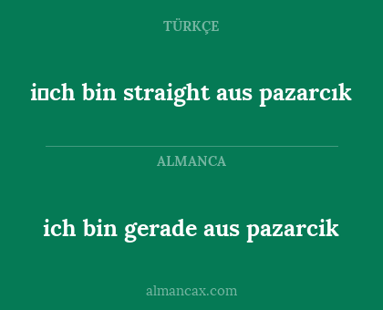 ich bin gerade aus pazarcik - i̇ch bin straight aus pazarcık