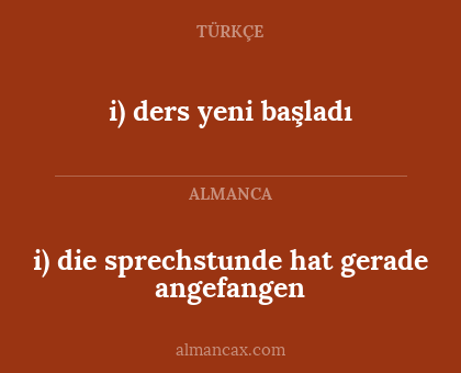 i) ders yeni başladı - i) die sprechstunde hat gerade angefangen