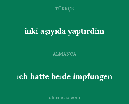 ich hatte beide impfungen - i̇ki aşıyıda yaptırdim
