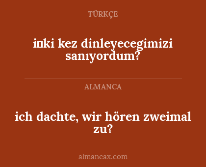 ich dachte, wir hören zweimal zu? - i̇ki kez dinleyecegimizi sanıyordum?