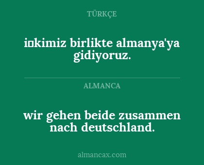 i̇kimiz birlikte almanya'ya gidiyoruz. - wir gehen beide zusammen nach deutschland.
