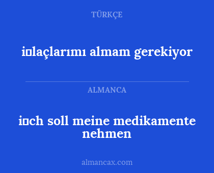i̇ch soll meine medikamente nehmen - i̇laçlarımı almam gerekiyor