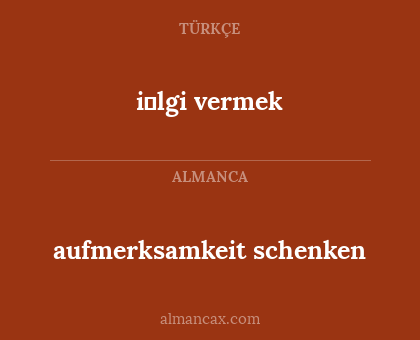 i̇lgi vermek - aufmerksamkeit schenken