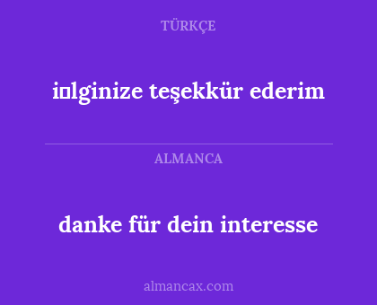 danke für dein interesse - i̇lginize teşekkür ederim