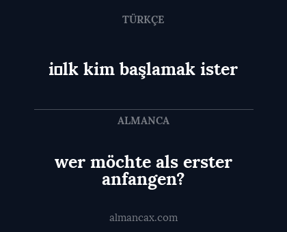 i̇lk kim başlamak ister - wer möchte als erster anfangen?