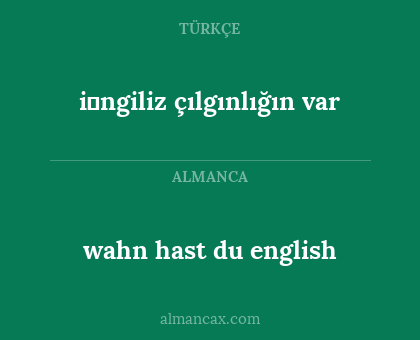 i̇ngiliz çılgınlığın var - wahn hast du english
