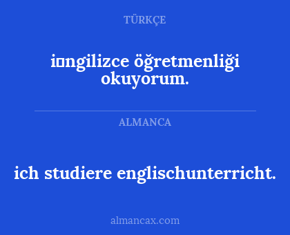 ich studiere englischunterricht. - i̇ngilizce öğretmenliği okuyorum.