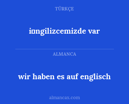 i̇ngilizcemizde var - wir haben es auf englisch