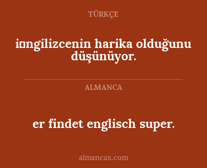 er findet englisch super. - i̇ngilizcenin harika olduğunu düşünüyor.