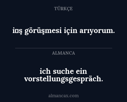 ich suche ein vorstellungsgespräch. - i̇ş görüşmesi için arıyorum.