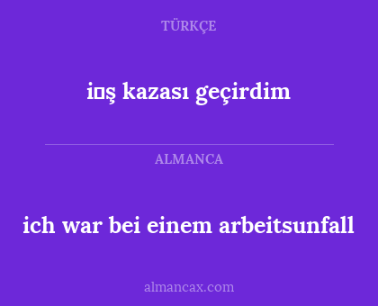ich war bei einem arbeitsunfall - i̇ş kazası geçirdim