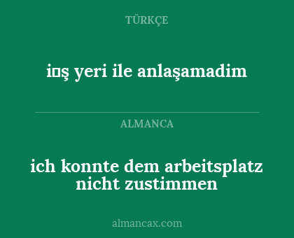 ich konnte dem arbeitsplatz nicht zustimmen - i̇ş yeri ile anlaşamadim