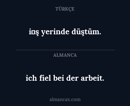 ich fiel bei der arbeit. - i̇ş yerinde düştüm.