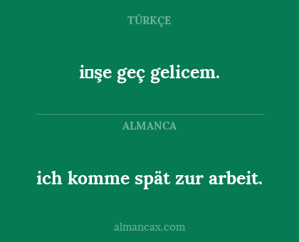 i̇şe geç gelicem. - ich komme spät zur arbeit.