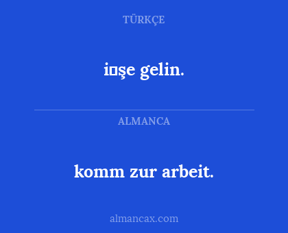 i̇şe gelin. - komm zur arbeit.