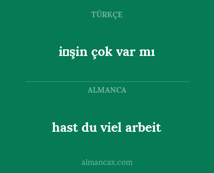 hast du viel arbeit - i̇şin çok var mı