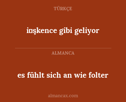 es fühlt sich an wie folter - i̇şkence gibi geliyor