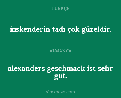 alexanders geschmack ist sehr gut. - i̇skenderin tadı çok güzeldir.