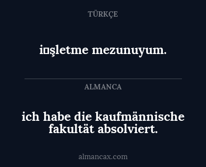 i̇şletme mezunuyum. - ich habe die kaufmännische fakultät absolviert.